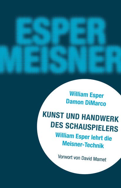 Kunst und Handwerk des Schauspielers - William Esper lehrt die Meisner-Technik: William Esper lehrt die  Meisner-Technik