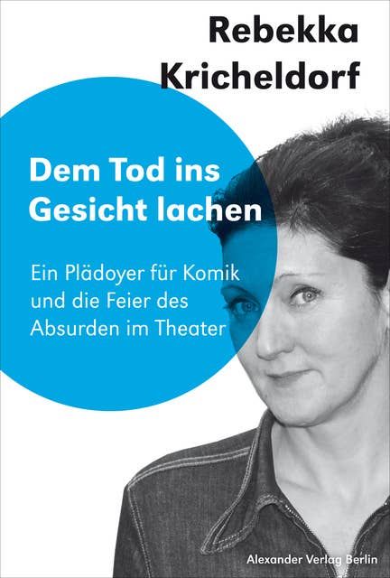 Dem Tod ins Gesicht lachen: Ein Plädoyer für Komik und die Feier des Absurden im Theater