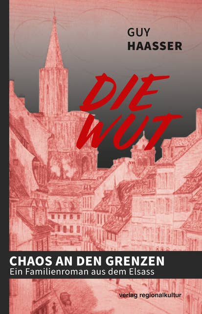 Die Wut: Chaos an den Grenzen - Ein Familienroman aus dem Elsass 