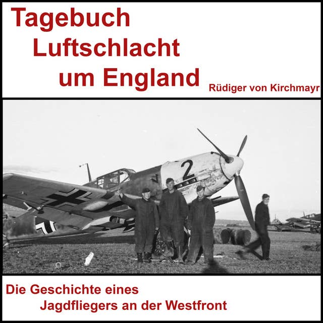 Tagebuch Luftschlacht um England - Rüdiger von Kirchmayr: Kampf in der Luft by Rüdiger von Kirchmayr