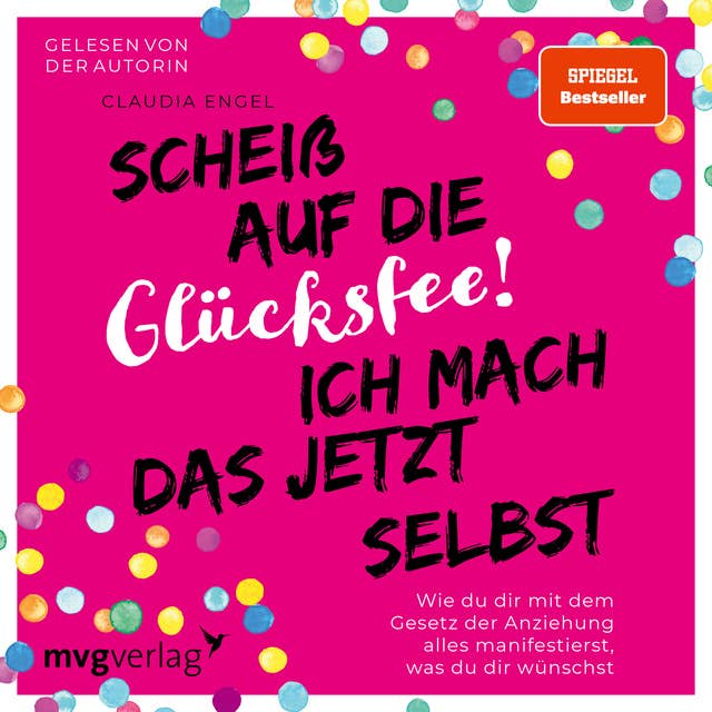 Scheiß auf die Glücksfee! Ich mach das jetzt selbst: Wie du dir mit dem Gesetz der Anziehung alles manifestierst, was du dir wünschst (SPIEGEL-BESTSELLER) by Claudia Engel