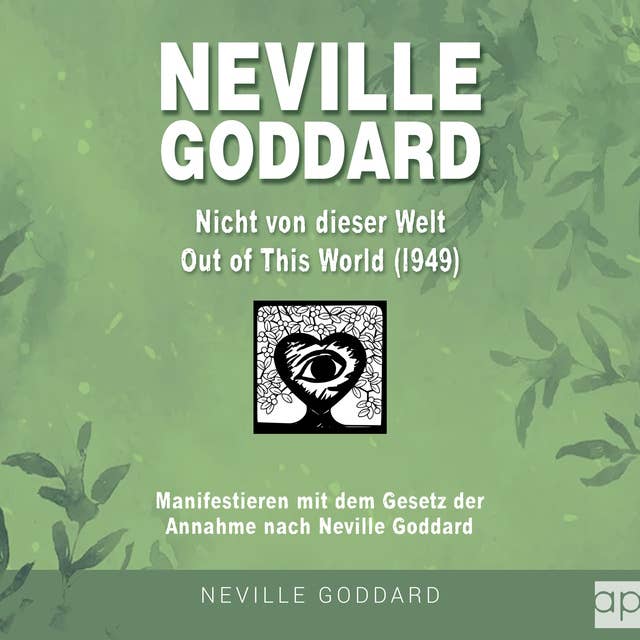 Neville Goddard - Nicht von dieser Welt (Out Of This World 1949): Manifestieren mit dem Gesetz der Annahme nach Neville Goddard - Buch 7 