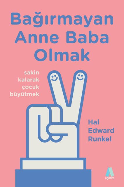 Bağırmayan Anne Baba Olmak: Sakin Kalarak Çocuk Büyütmek 