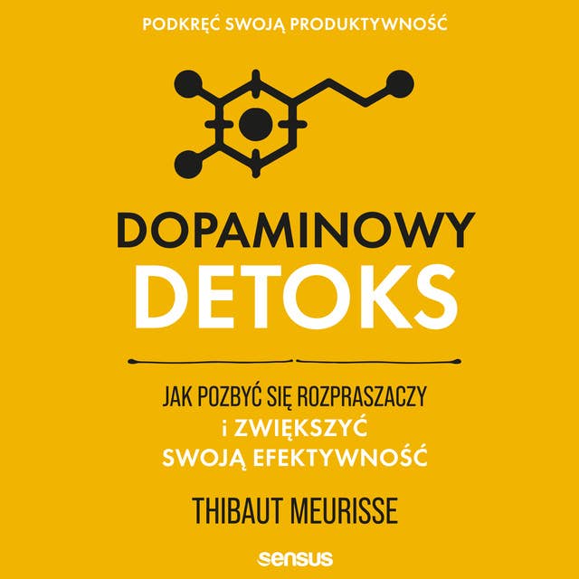 Dopaminowy detoks. Jak pozbyć się rozpraszaczy i zwiększyć swoją efektywność. Podkręć swoją produktywność 