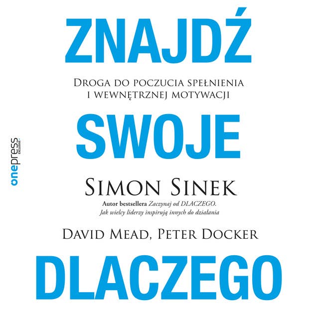 Znajdź swoje DLACZEGO. Droga do poczucia spełnienia i wewnętrznej motywacji 