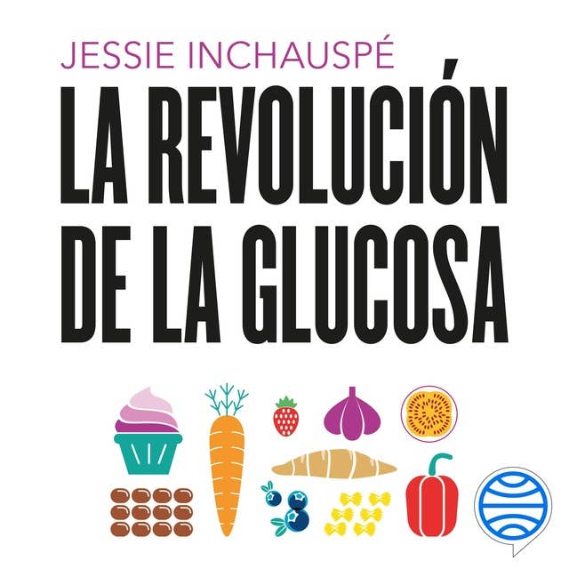 La revolución de la glucosa: Equilibra tus niveles de glucosa y cambiarás tu salud y tu vida 