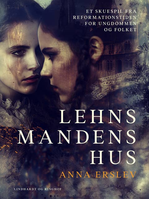 Lehnsmandens hus. Et skuespil fra reformationstiden for ungdommen og folket by Anna Erslev