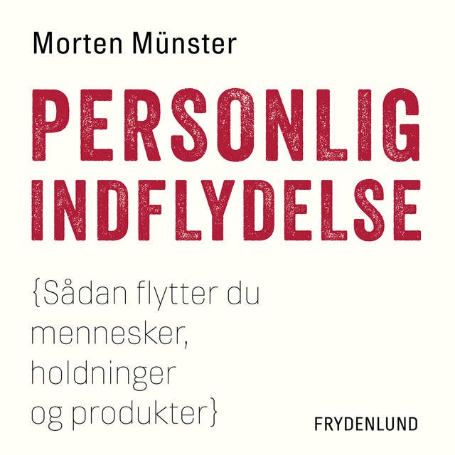 Personlig indflydelse: Sådan flytter du mennesker, holdninger og produkter by Morten Münster