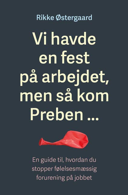 Vi havde en fest på arbejdet, men så kom Preben ...: En guide til, hvordan du stopper følelsesmæssig forurening på jobbet by Rikke Østergaard