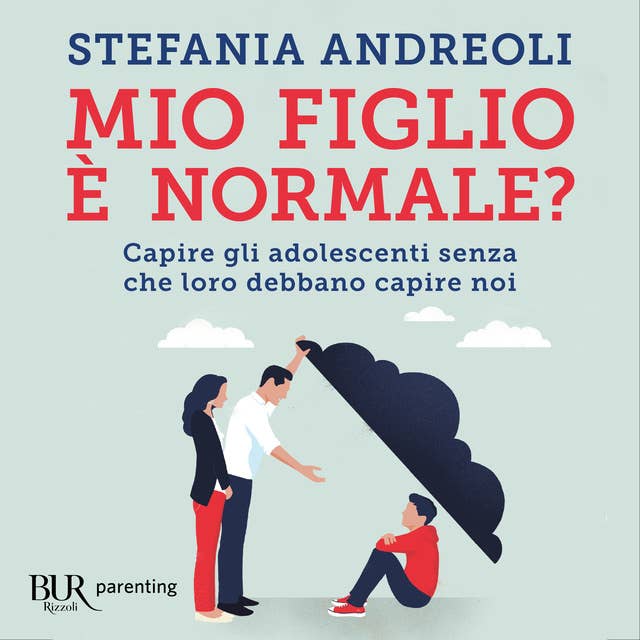 Mio figlio è normale?: Capire gli adolescenti senza che loro debbano capire noi 