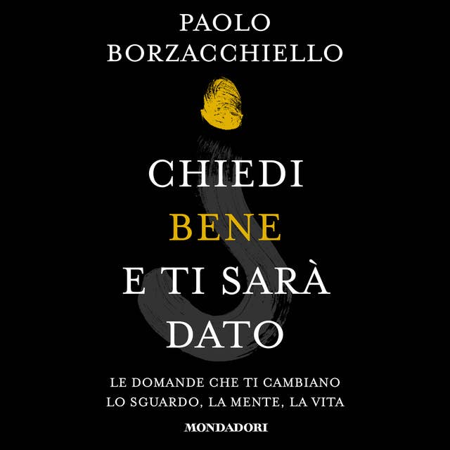 Chiedi bene e ti sarà dato: Le domande che ti cambiano lo sguardo, la mente, la vita by Paolo Borzacchiello