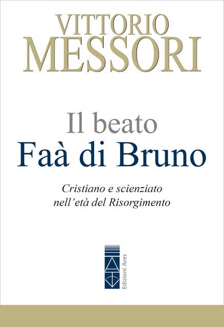 Il beato Faà di Bruno: Cristiano e scienziato nell'età del Risorgimento 