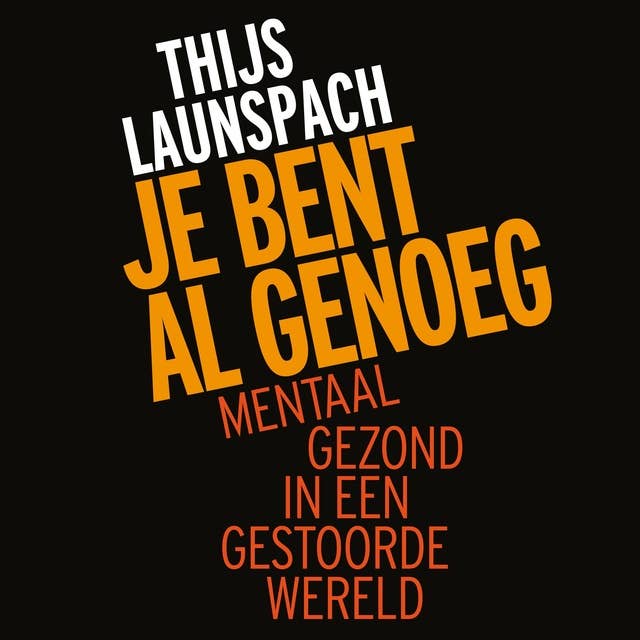 Je bent al genoeg: Mentaal gezond in een gestoorde wereld: Mentaal gezond in een gestoorde wereld 