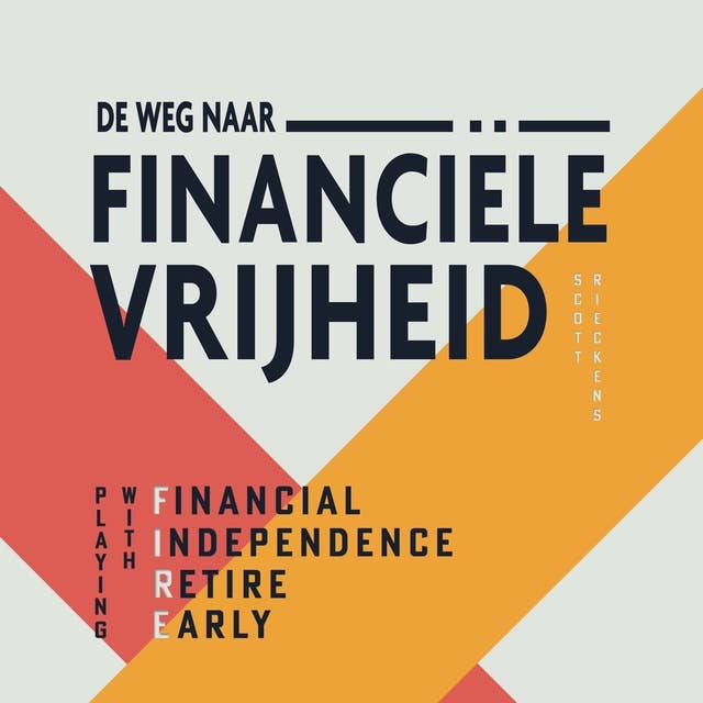 De weg naar financiële vrijheid: Playing with FIRE (Financial Independence, Retire Early) by Scott Rieckens