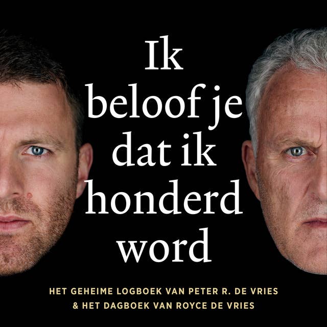 Ik beloof je dat ik honderd word: Het geheime logboek van Peter R. de Vries & het dagboek van Royce de Vries by Peter R. de Vries