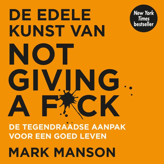 De edele kunst van not giving a f*ck: De tegendraadse aanpak voor een goed leven 