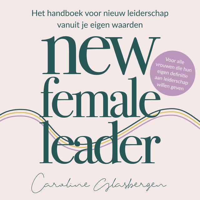 New Female Leader: Het handboek voor nieuw leiderschap vanuit je eigen waarden by Caroline Glasbergen