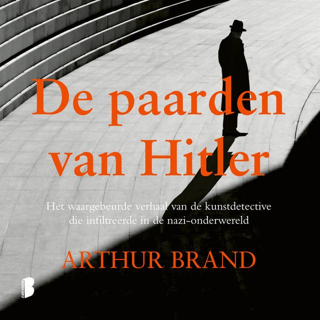 De paarden van Hitler: Het waargebeurde verhaal van de kunstdetective die infiltreerde in de nazi-onderwereld by Arthur Brand