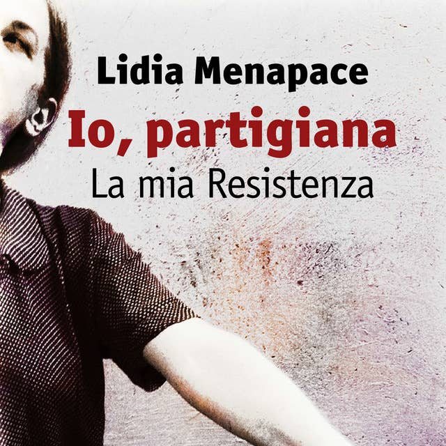 Io, partigiana. La mia Resistenza 