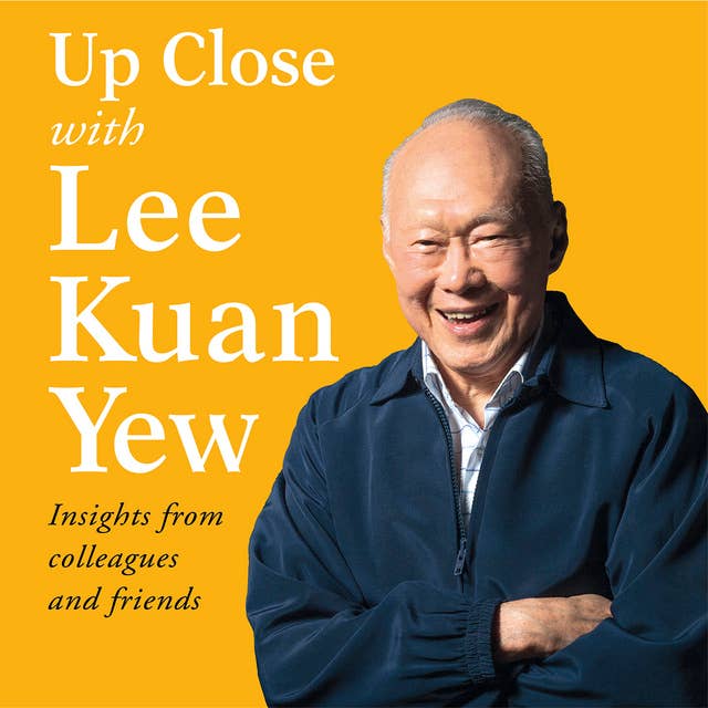 Up Close with Lee Kuan Yew - Insights from colleagues and friends 