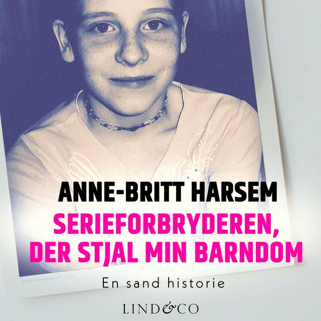 Serieforbryderen, der stjal min barndom : En sand historie by Anne-Britt Harsem