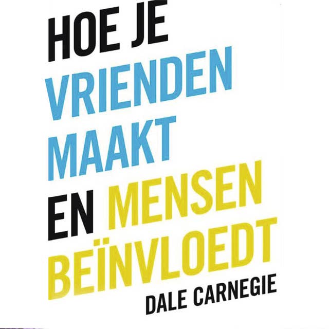 Hoe je vrienden maakt en mensen beinvloedt by Dale Carnegie