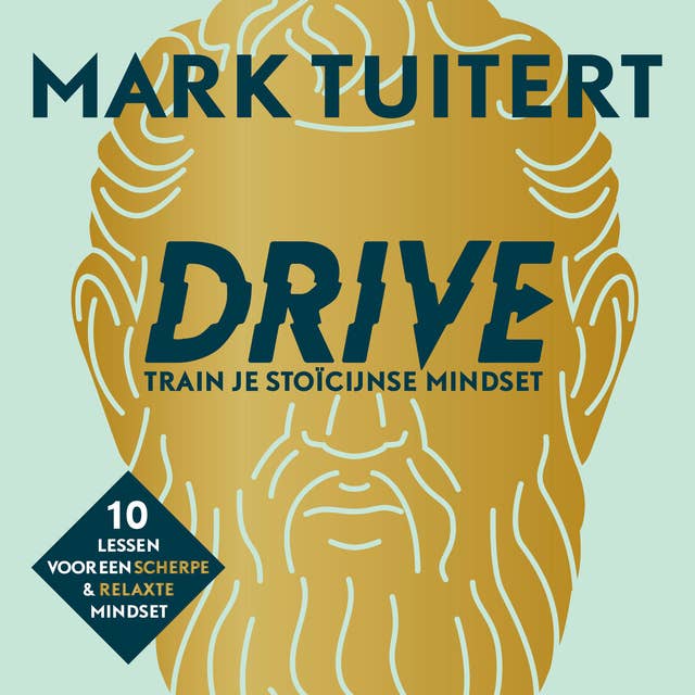 DRIVE: Train je stoïcijnse mindset: 10 lessen voor een scherpe en relaxte mindset 