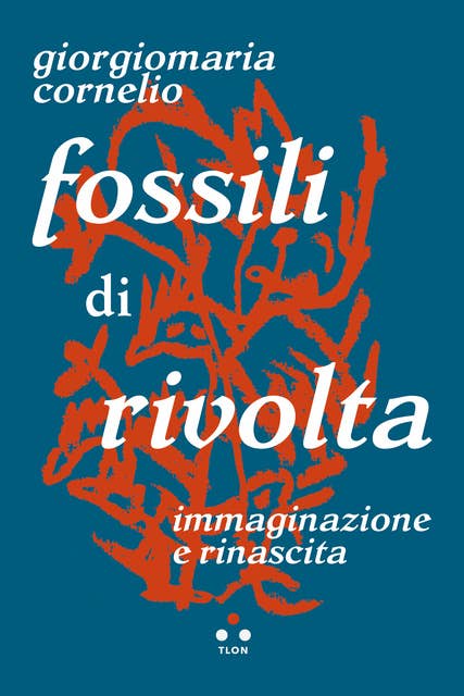 Fossili di rivolta: Immaginazione e rinascita 