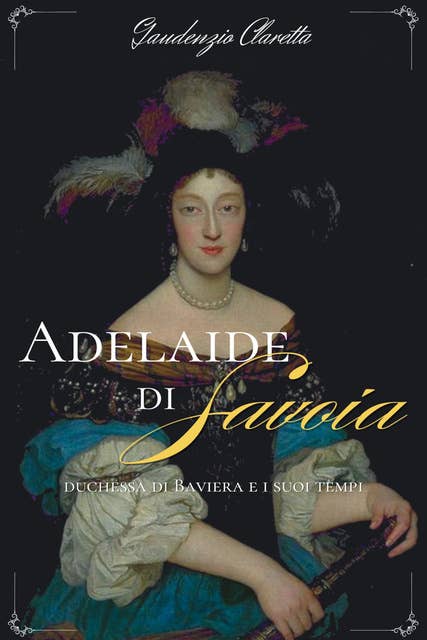 Adelaide di Savoia: duchessa di Baviera e i suoi tempi 