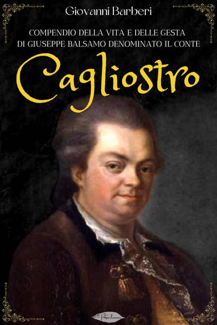 Compendio della vita e delle gesta di Giuseppe Balsamo denominato il Conte Cagliostro 