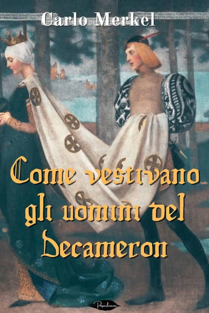 Come vestivano gli uomini del Decameron: saggio di storia del costume 