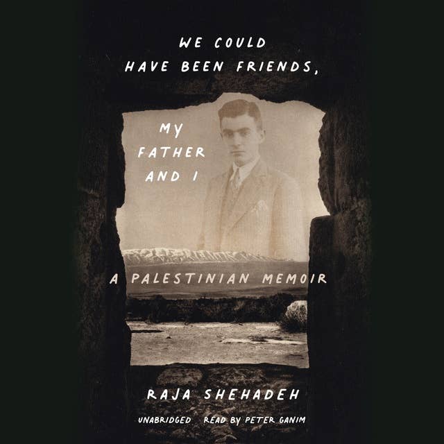 We Could Have Been Friends, My Father and I: A Palestinian Memoir