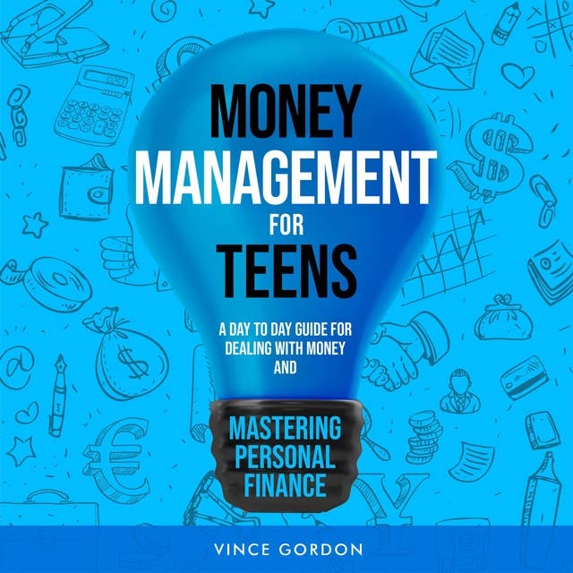 Money Management for Teens: A Day to Day Guide for Dealing with Money and Mastering Personal Finance 