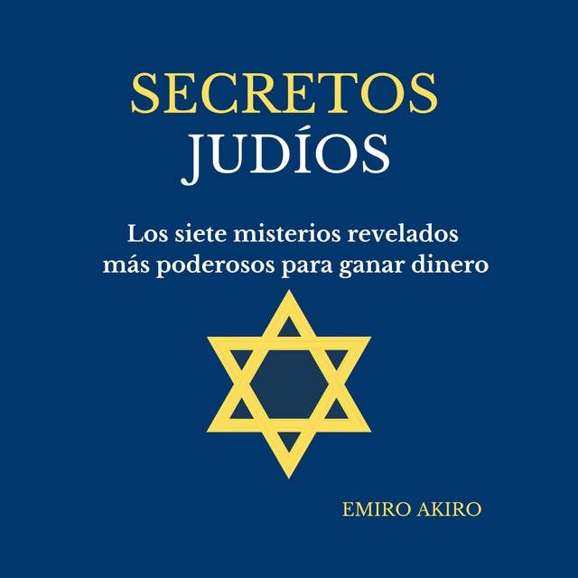 SECRETOS JUDÍOS: Los siete misterios revelados más poderos para ganar dinero by Emiro Akiro