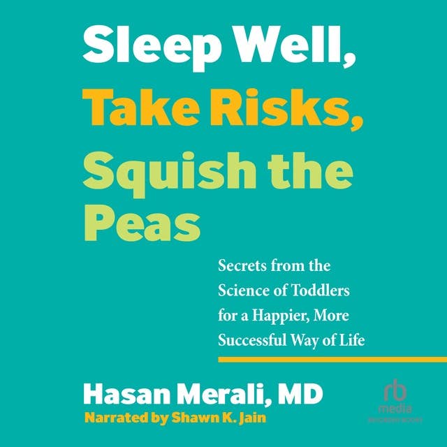 Sleep Well, Take Risks, Squish the Peas: Secrets from the Science of Toddlers for a Happier, More Successful Way of Life