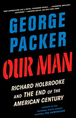 Book Cover for: Our Man: Richard Holbrooke and the End of the American Century, George Packer