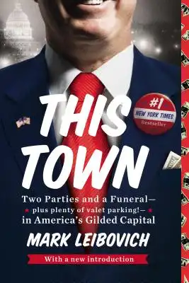Book Cover for: This Town: Two Parties and a Funeral--Plus Plenty of Valet Parking!--In America's Gilded Capital, Mark Leibovich