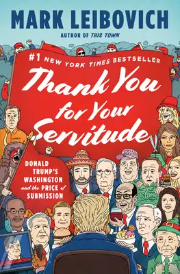 Book Cover for: Thank You for Your Servitude: Donald Trump's Washington and the Price of Submission, Mark Leibovich