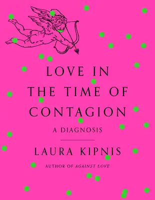 Book Cover for: Love in the Time of Contagion: A Diagnosis, Laura Kipnis