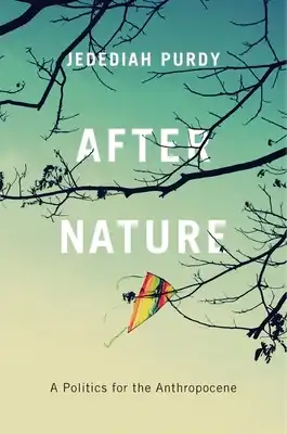 Book Cover for: After Nature: A Politics for the Anthropocene, Jedediah Purdy