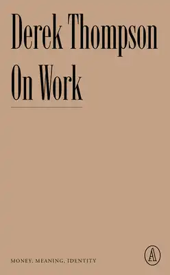 Book Cover for: On Work: Money, Meaning, Identity, Derek Thompson