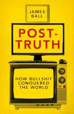 Book Cover for: Post-Truth: How Bullshit Conquered the World, James Ball