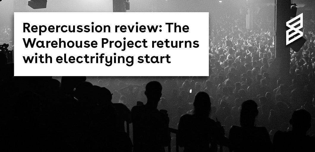 Repercussion review: The Warehouse Project returns with electrifying start