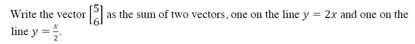 Solved Write the vector [5 6] as the sum of two vectors, | Chegg.com