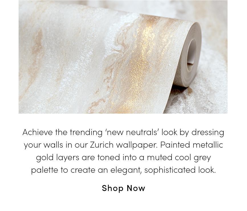  Achieve the frending new neutrals look by dressing your walls in our Zurich wallpaper. Painted metallic gold layers are toned info a muted cool grey palette to create an elegant, sophisticated look. Shop Now 