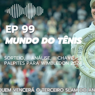 EP 99: Wimbledon 2024: Chaves, análise e opinião