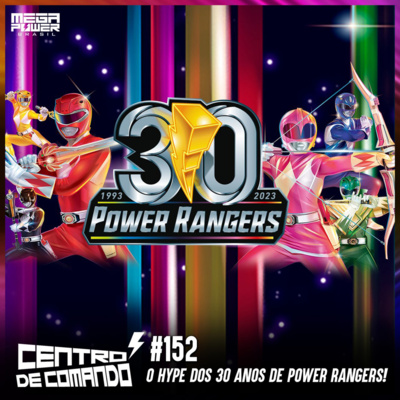 Centro de Comando 152 - O Hype dos 30 Anos de Power Rangers!