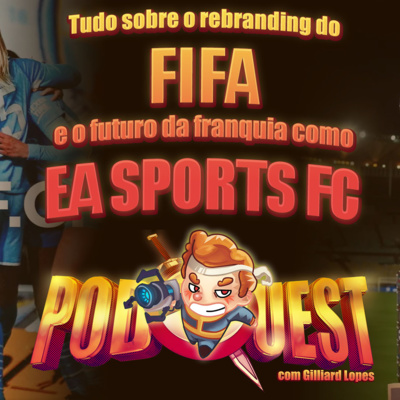 PodQuest #404: EA Sports FC, o Maior Rebranding da História dos Games