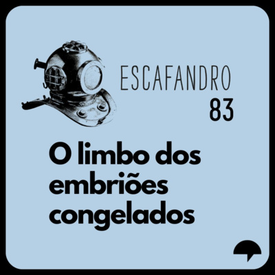 83: O limbo dos embriões congelados