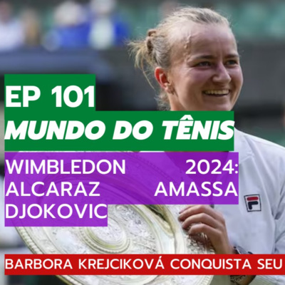 EP 101: EP 101: O amasso de Alcaraz sobre o GOAT; Krejciková vence seu 2º slam em Wimbledon 2024